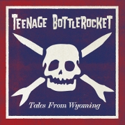 Teenage Bottle Rocket - Tales From Wyoming